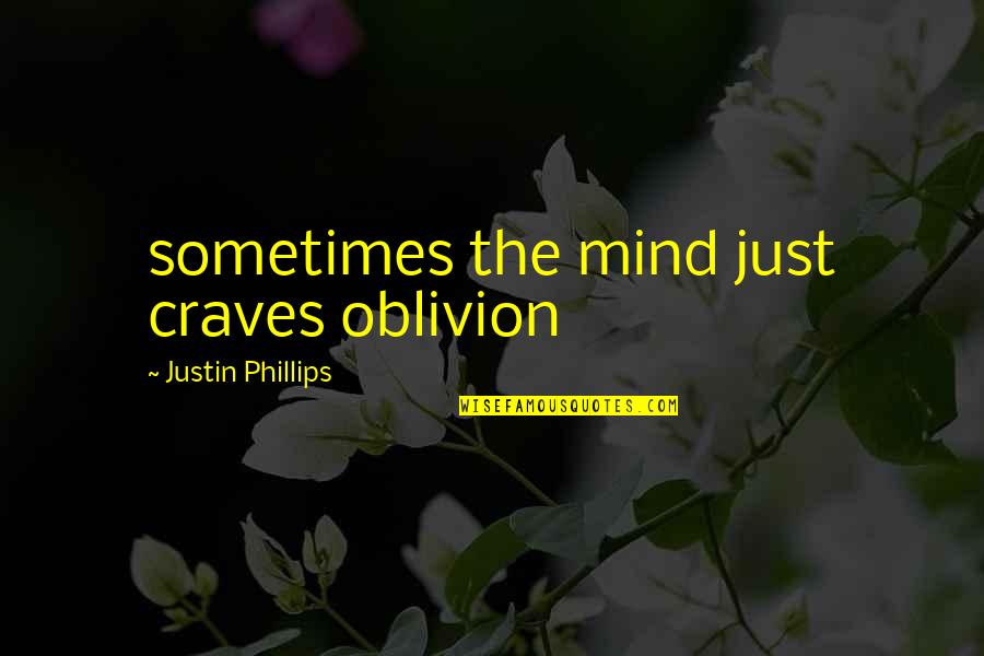 Mahatma Gandhi Travel Quotes By Justin Phillips: sometimes the mind just craves oblivion