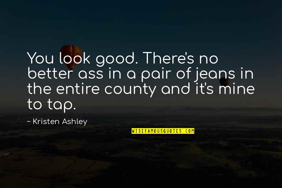 Mahatma Gandhi Travel Quotes By Kristen Ashley: You look good. There's no better ass in
