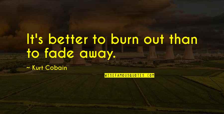 Mahatma Gandhi Travel Quotes By Kurt Cobain: It's better to burn out than to fade