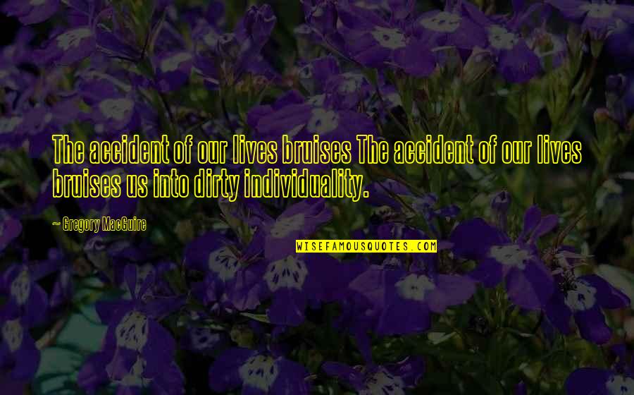 Mahatma Jyotiba Phule Quotes By Gregory MacGuire: The accident of our lives bruises The accident Mahatma Jyotiba Phule Quotes By Gregory MacGuire: The accident of our lives bruises The accident
