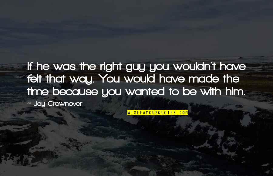 Mahatmaship Quotes By Jay Crownover: If he was the right guy you wouldn't Mahatmaship Quotes By Jay Crownover: If he was the right guy you wouldn't