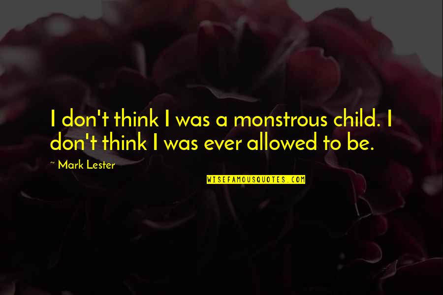 Mahatmaship Quotes By Mark Lester: I don't think I was a monstrous child.