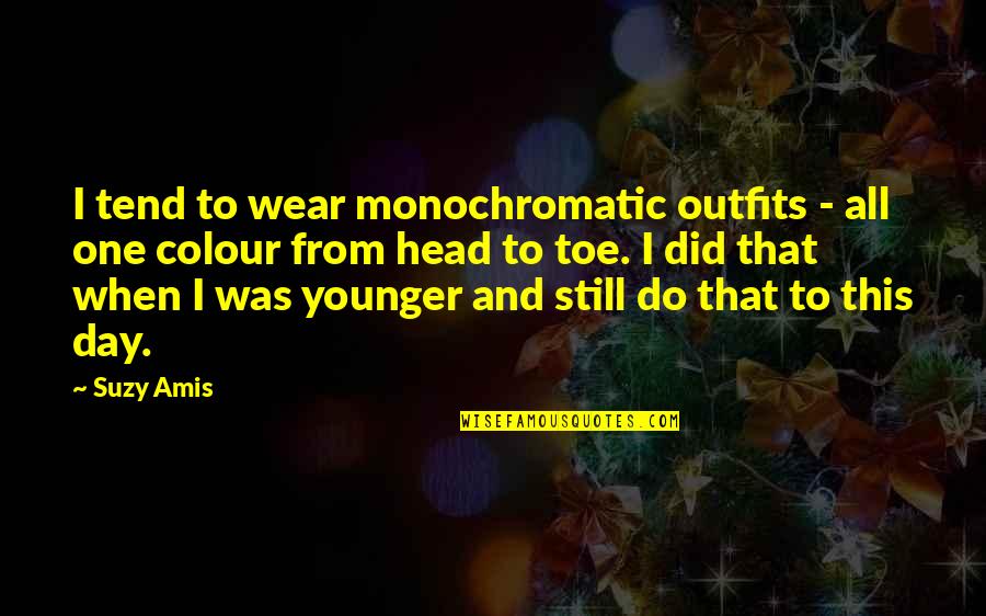 Mahatmaship Quotes By Suzy Amis: I tend to wear monochromatic outfits - all Mahatmaship Quotes By Suzy Amis: I tend to wear monochromatic outfits - all
