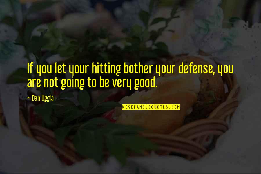 Mahatmyam Quotes By Dan Uggla: If you let your hitting bother your defense,