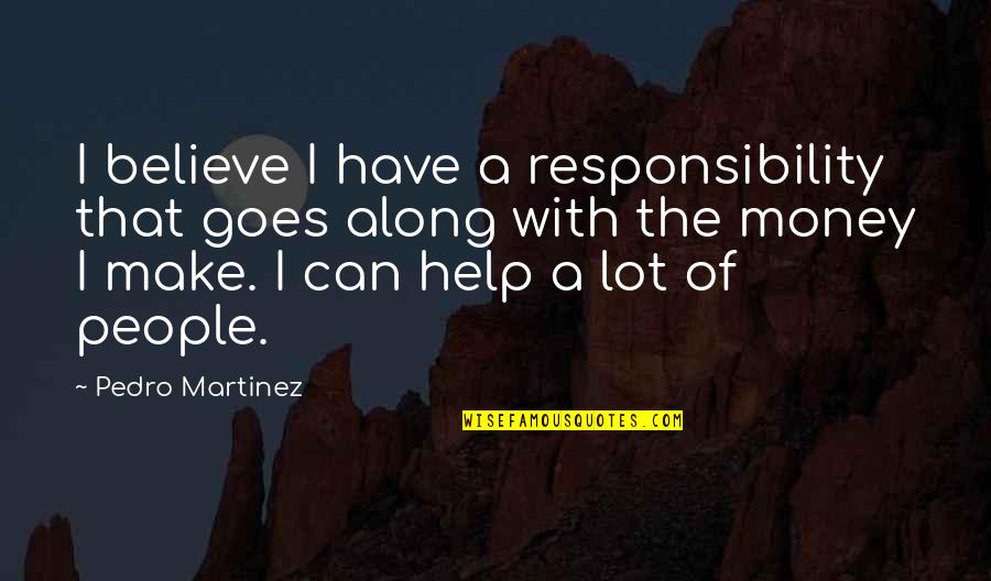 Mahatmyam Quotes By Pedro Martinez: I believe I have a responsibility that goes Mahatmyam Quotes By Pedro Martinez: I believe I have a responsibility that goes
