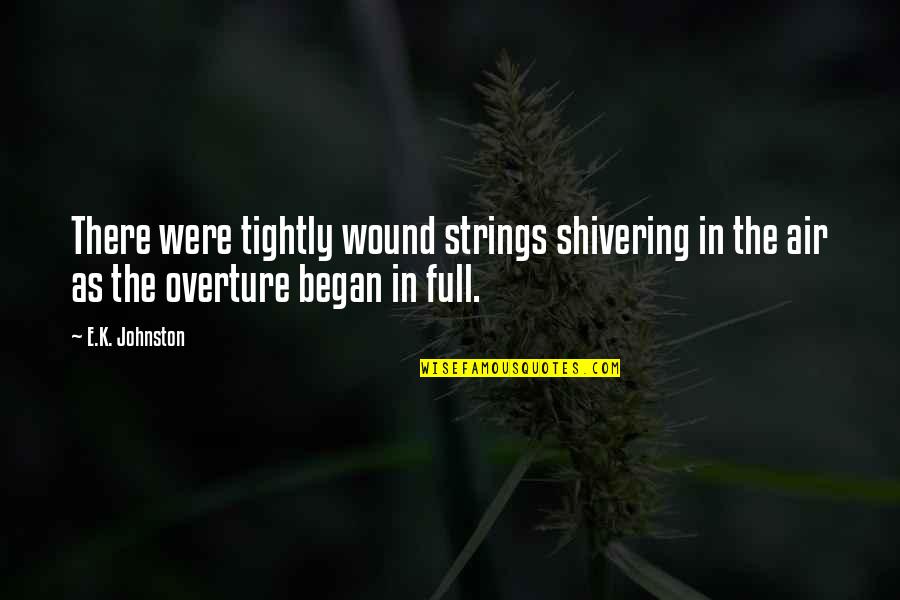 Mahatria Quotes By E.K. Johnston: There were tightly wound strings shivering in the