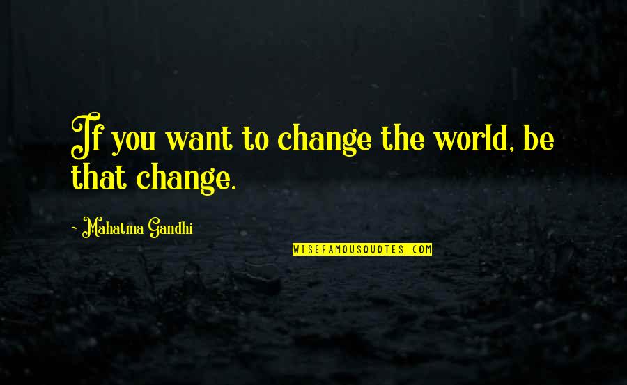 Mahatria Ra Quotes By Mahatma Gandhi: If you want to change the world, be