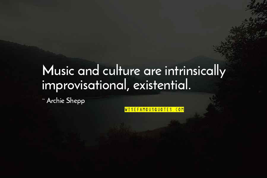 Mahault Bay Quotes By Archie Shepp: Music and culture are intrinsically improvisational, existential.