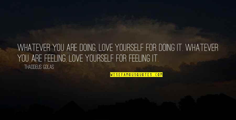 Mahault Bay Quotes By Thaddeus Golas: Whatever you are doing, love yourself for doing
