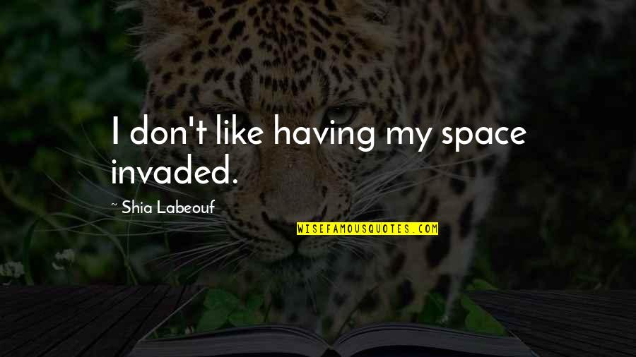 Mahaveer Bhagwan Quotes By Shia Labeouf: I don't like having my space invaded. Mahaveer Bhagwan Quotes By Shia Labeouf: I don't like having my space invaded.