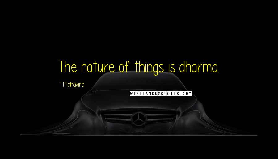 Mahavira quotes: The nature of things is dharma.
