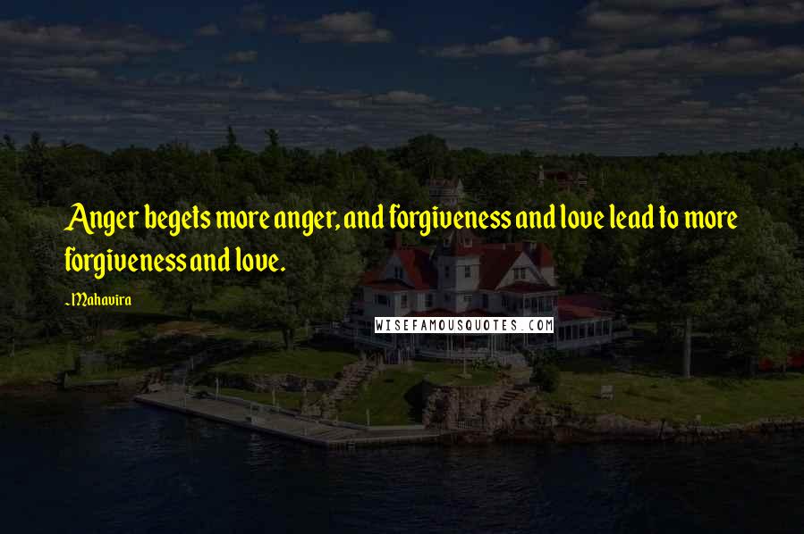 Mahavira quotes: Anger begets more anger, and forgiveness and love lead to more forgiveness and love.