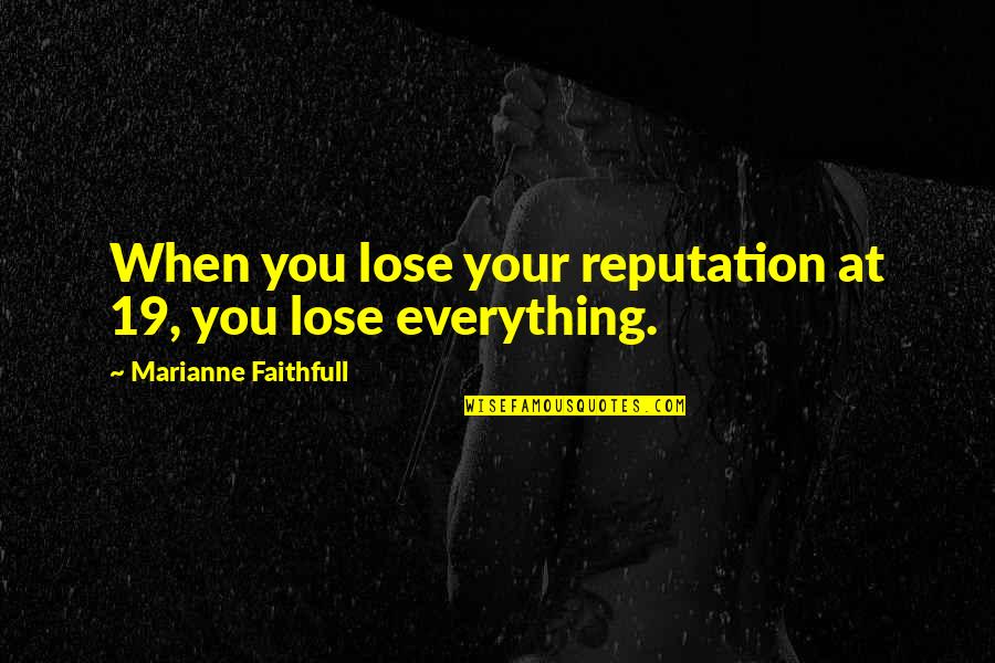 Mahayana Sutras Quotes By Marianne Faithfull: When you lose your reputation at 19, you Mahayana Sutras Quotes By Marianne Faithfull: When you lose your reputation at 19, you