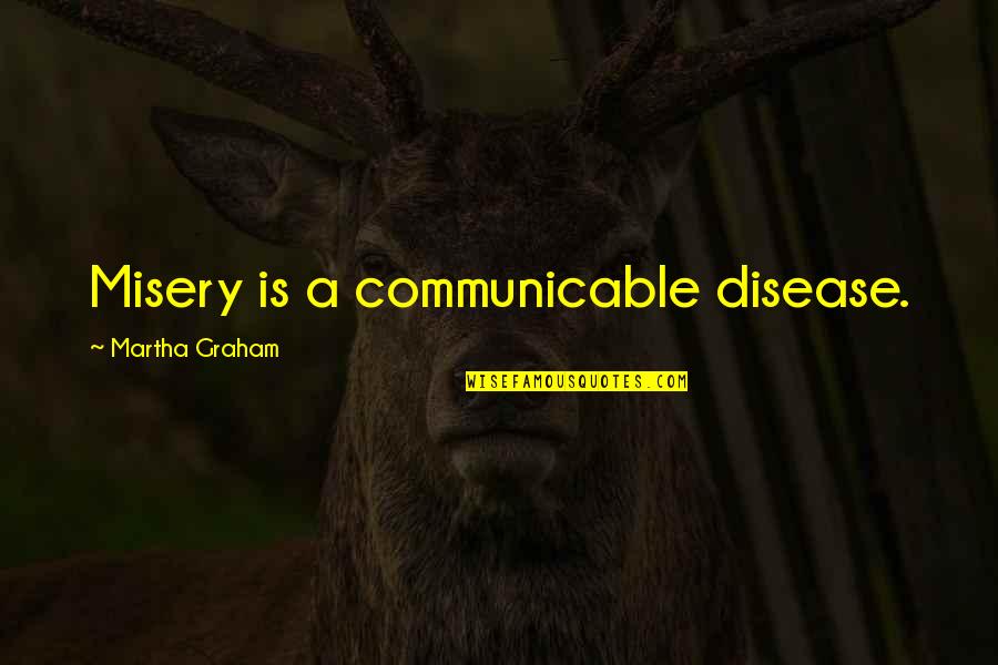 Mahayana Sutras Quotes By Martha Graham: Misery is a communicable disease. Mahayana Sutras Quotes By Martha Graham: Misery is a communicable disease.