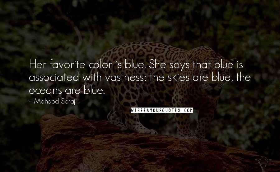 Mahbod Seraji quotes: Her favorite color is blue. She says that blue is associated with vastness; the skies are blue, the oceans are blue. Mahbod Seraji quotes: Her favorite color is blue. She says that blue is associated with vastness; the skies are blue, the oceans are blue.