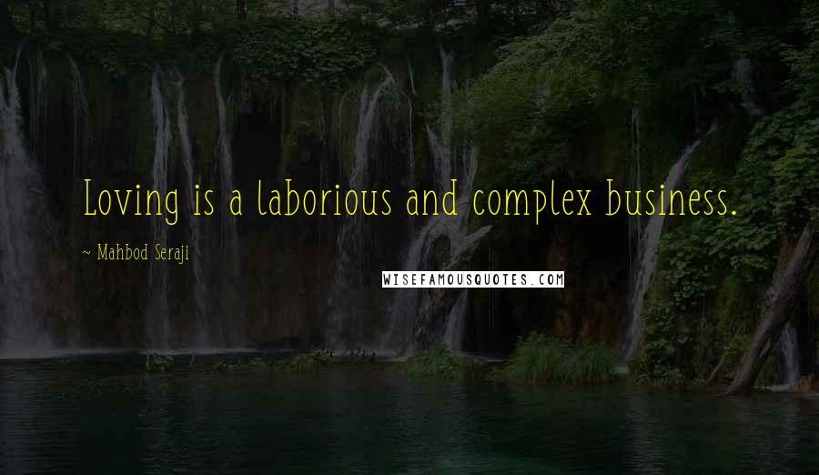 Mahbod Seraji quotes: Loving is a laborious and complex business.