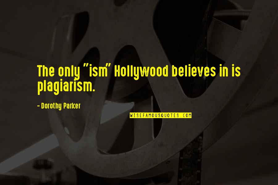 Mahbod Seraji Quotes By Dorothy Parker: The only "ism" Hollywood believes in is plagiarism. Mahbod Seraji Quotes By Dorothy Parker: The only "ism" Hollywood believes in is plagiarism.