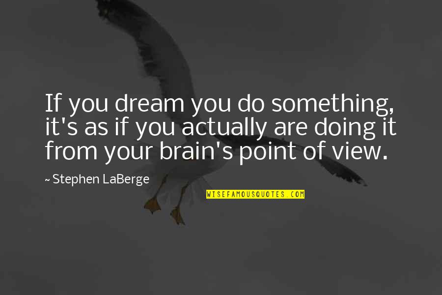 Mahbod Seraji Quotes By Stephen LaBerge: If you dream you do something, it's as Mahbod Seraji Quotes By Stephen LaBerge: If you dream you do something, it's as
