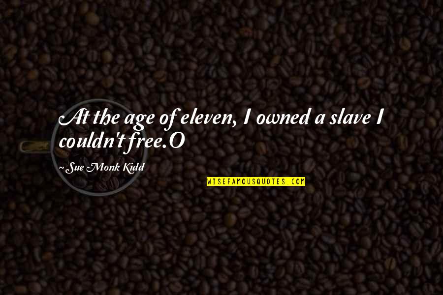 Mahboob Rahman Quotes By Sue Monk Kidd: At the age of eleven, I owned a Mahboob Rahman Quotes By Sue Monk Kidd: At the age of eleven, I owned a