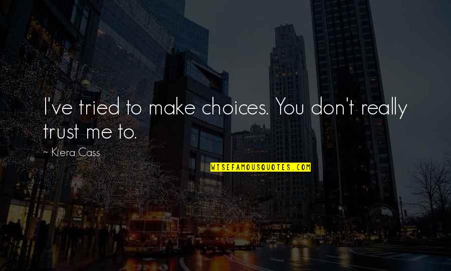 Mahboula Mahboula Quotes By Kiera Cass: I've tried to make choices. You don't really