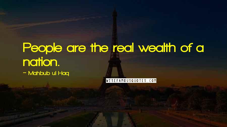 Mahbub Ul Haq quotes: People are the real wealth of a nation.