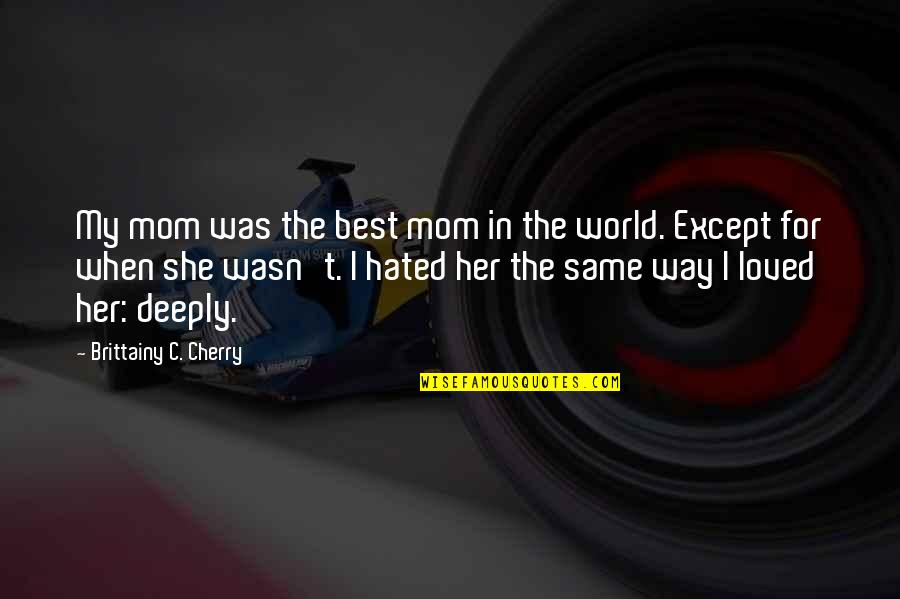 Mahdavi School Quotes By Brittainy C. Cherry: My mom was the best mom in the