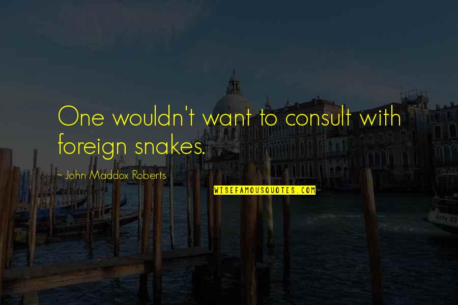 Mahdavian Mani Quotes By John Maddox Roberts: One wouldn't want to consult with foreign snakes.