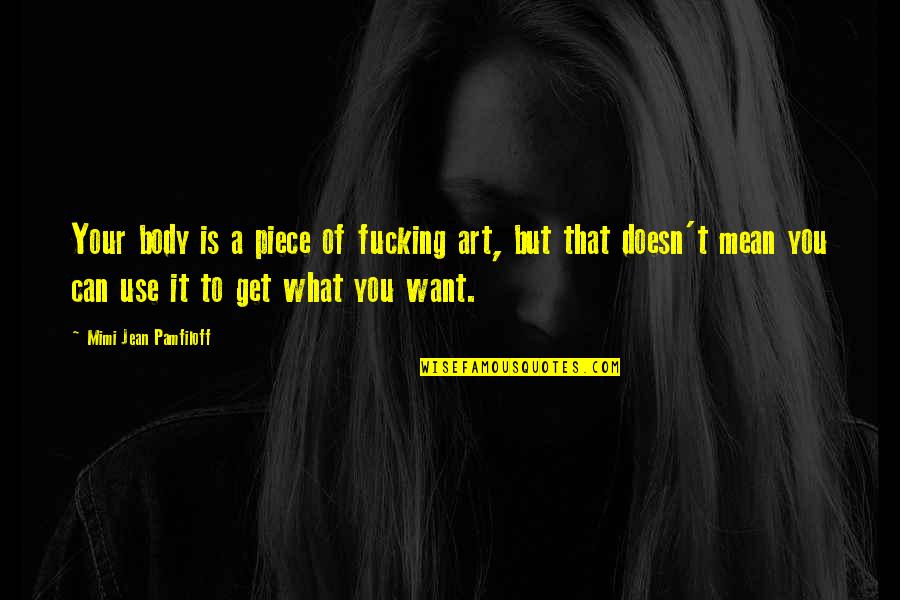 Mahdi Elmandjra Quotes By Mimi Jean Pamfiloff: Your body is a piece of fucking art, Mahdi Elmandjra Quotes By Mimi Jean Pamfiloff: Your body is a piece of fucking art,