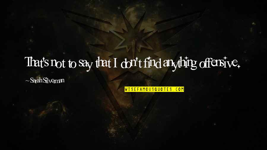Mahdia Palace Quotes By Sarah Silverman: That's not to say that I don't find Mahdia Palace Quotes By Sarah Silverman: That's not to say that I don't find