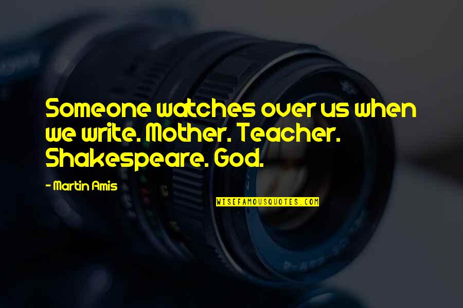 Mahdy Flores Quotes By Martin Amis: Someone watches over us when we write. Mother.