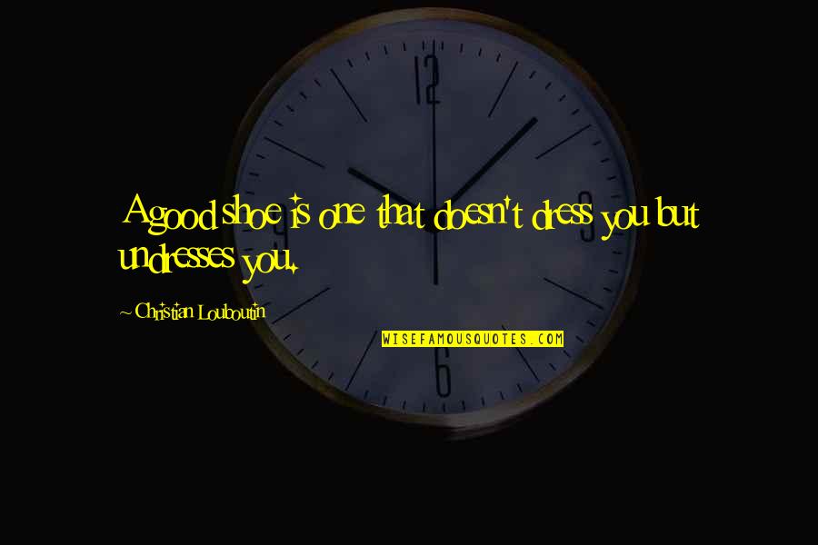 Mahdy Nimo Quotes By Christian Louboutin: A good shoe is one that doesn't dress Mahdy Nimo Quotes By Christian Louboutin: A good shoe is one that doesn't dress