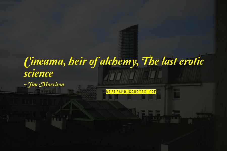Mahe Drysdale Quotes By Jim Morrison: Cineama, heir of alchemy, The last erotic science Mahe Drysdale Quotes By Jim Morrison: Cineama, heir of alchemy, The last erotic science