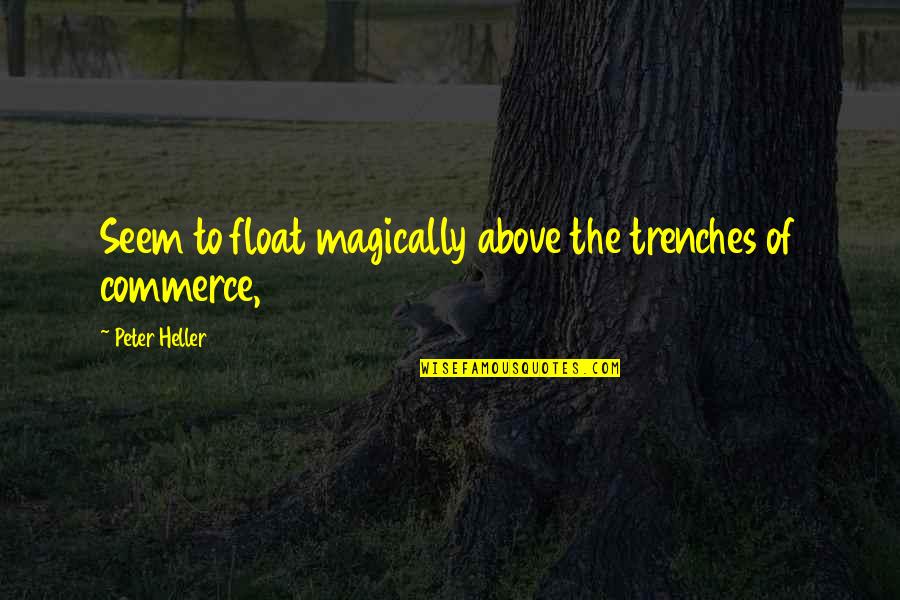 Mahe Drysdale Quotes By Peter Heller: Seem to float magically above the trenches of Mahe Drysdale Quotes By Peter Heller: Seem to float magically above the trenches of