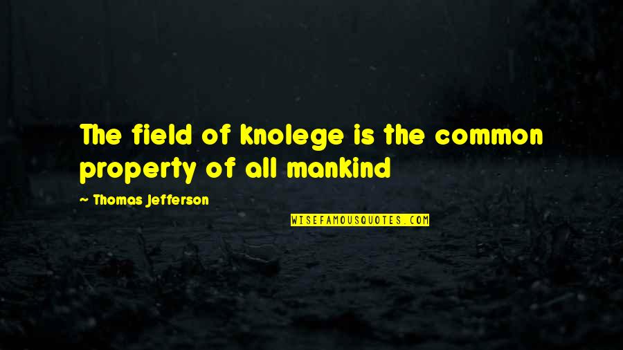 Mahealthconnector Quotes By Thomas Jefferson: The field of knolege is the common property Mahealthconnector Quotes By Thomas Jefferson: The field of knolege is the common property