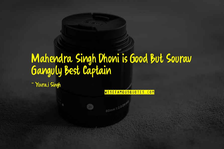 Mahendra Dhoni Quotes By Yuvraj Singh: Mahendra Singh Dhoni is Good But Sourav Ganguly