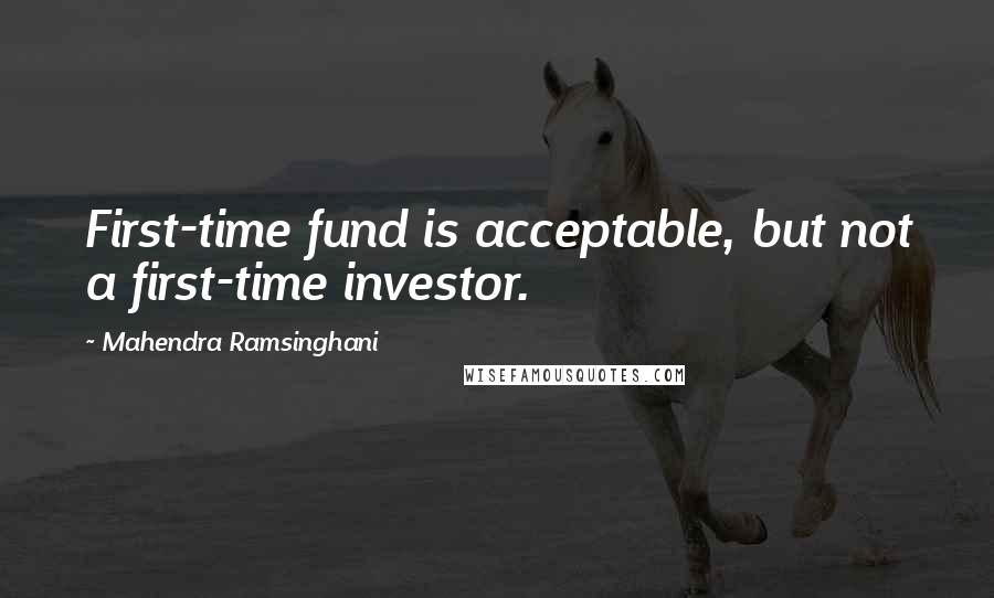 Mahendra Ramsinghani quotes: First-time fund is acceptable, but not a first-time investor.