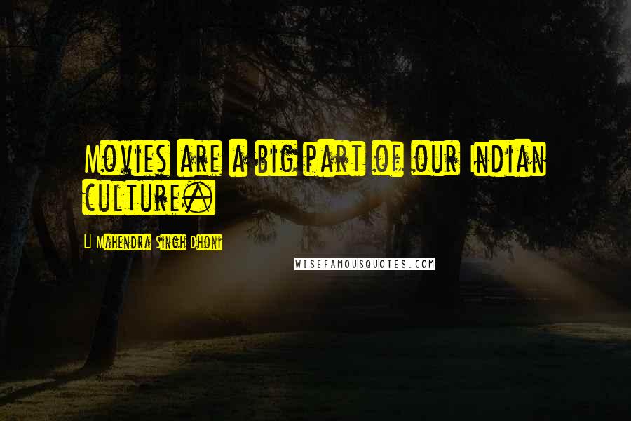 Mahendra Singh Dhoni quotes: Movies are a big part of our Indian culture.