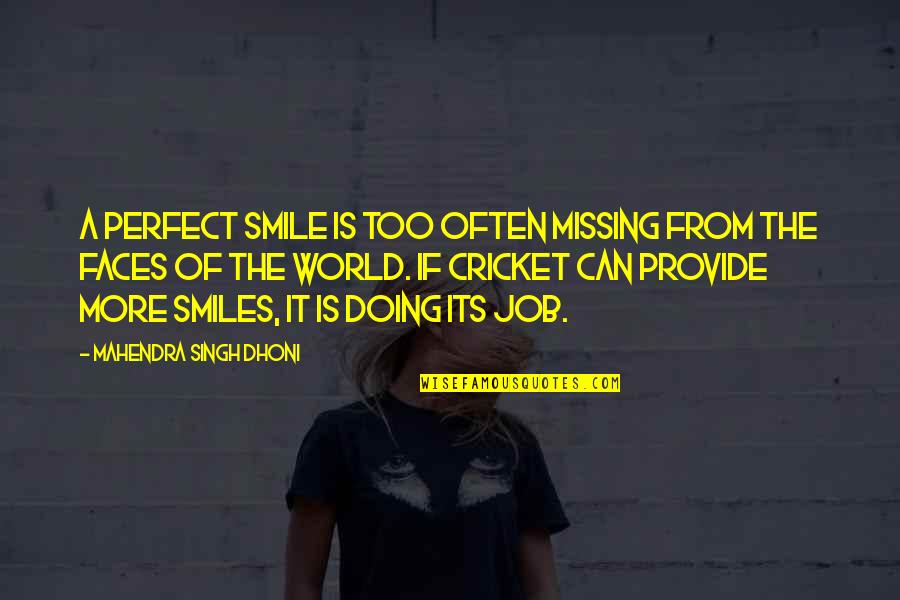 Mahendra Singh Dhoni Quotes By Mahendra Singh Dhoni: A perfect smile is too often missing from Mahendra Singh Dhoni Quotes By Mahendra Singh Dhoni: A perfect smile is too often missing from