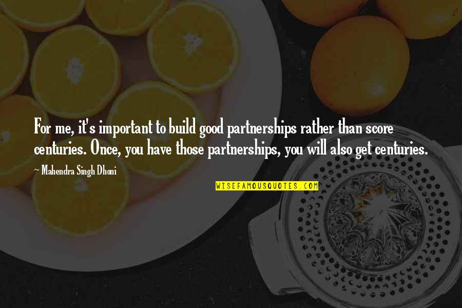 Mahendra Singh Dhoni Quotes By Mahendra Singh Dhoni: For me, it's important to build good partnerships Mahendra Singh Dhoni Quotes By Mahendra Singh Dhoni: For me, it's important to build good partnerships