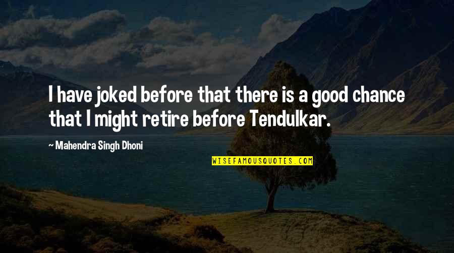 Mahendra Singh Dhoni Quotes By Mahendra Singh Dhoni: I have joked before that there is a Mahendra Singh Dhoni Quotes By Mahendra Singh Dhoni: I have joked before that there is a