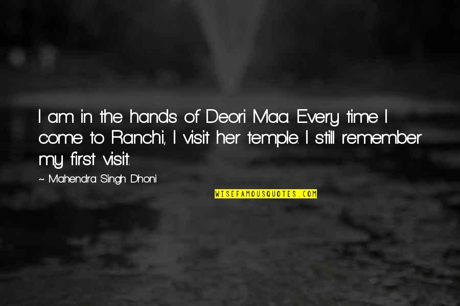 Mahendra Singh Dhoni Quotes By Mahendra Singh Dhoni: I am in the hands of Deori Maa. Mahendra Singh Dhoni Quotes By Mahendra Singh Dhoni: I am in the hands of Deori Maa.