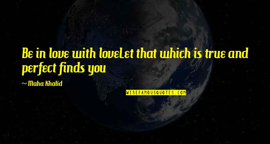 Mahenjo Quotes By Maha Khalid: Be in love with loveLet that which is