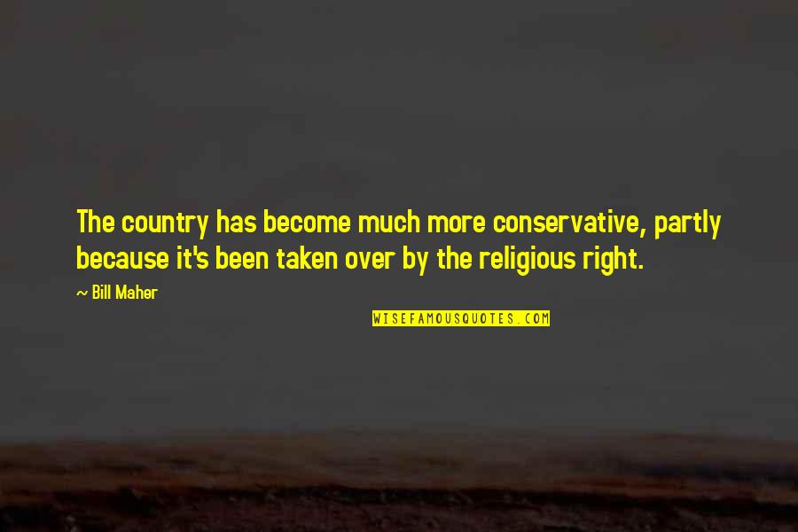 Maher Bill Quotes By Bill Maher: The country has become much more conservative, partly Maher Bill Quotes By Bill Maher: The country has become much more conservative, partly