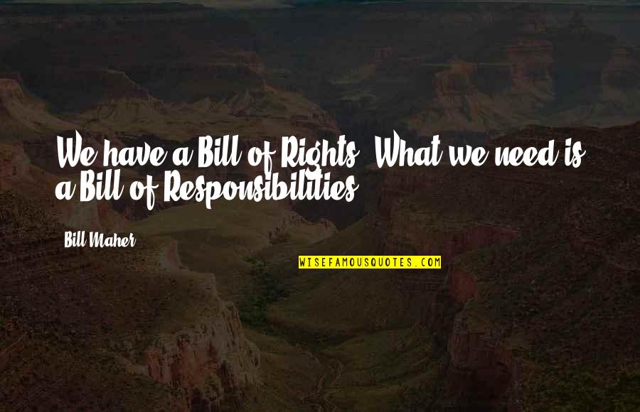 Maher Bill Quotes By Bill Maher: We have a Bill of Rights. What we