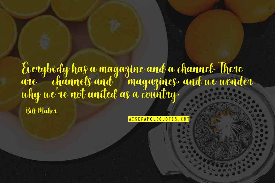 Maher Bill Quotes By Bill Maher: Everybody has a magazine and a channel. There Maher Bill Quotes By Bill Maher: Everybody has a magazine and a channel. There