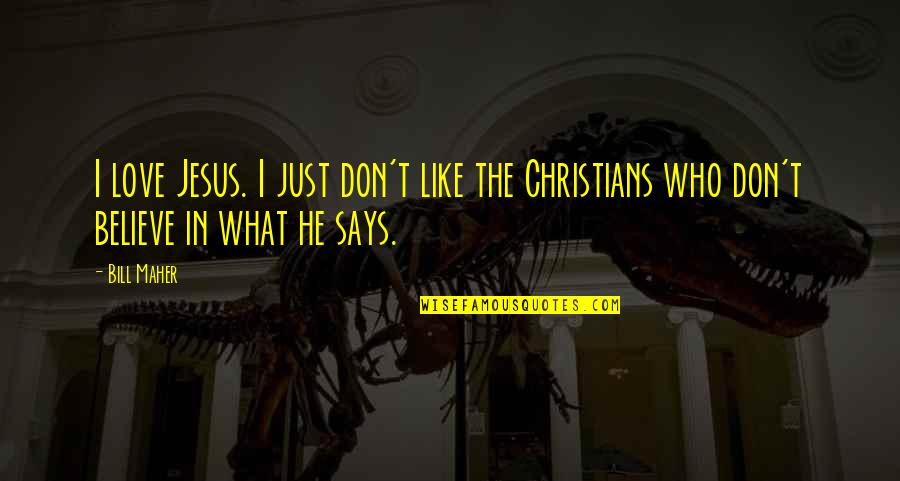 Maher Bill Quotes By Bill Maher: I love Jesus. I just don't like the Maher Bill Quotes By Bill Maher: I love Jesus. I just don't like the