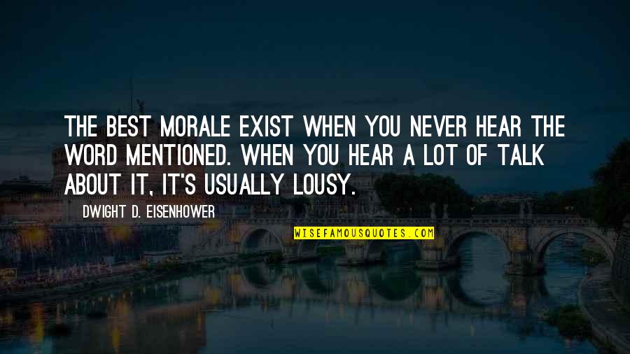 Mahershalalhashbaz Quotes By Dwight D. Eisenhower: The best morale exist when you never hear Mahershalalhashbaz Quotes By Dwight D. Eisenhower: The best morale exist when you never hear