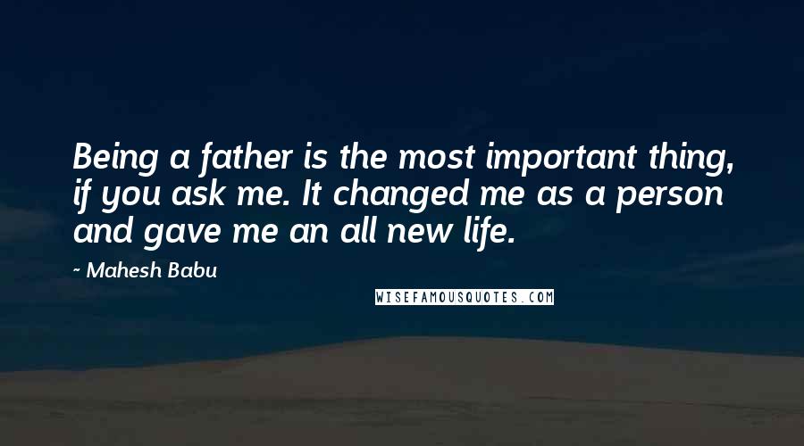 Mahesh Babu quotes: Being a father is the most important thing, if you ask me. It changed me as a person and gave me an all new life.