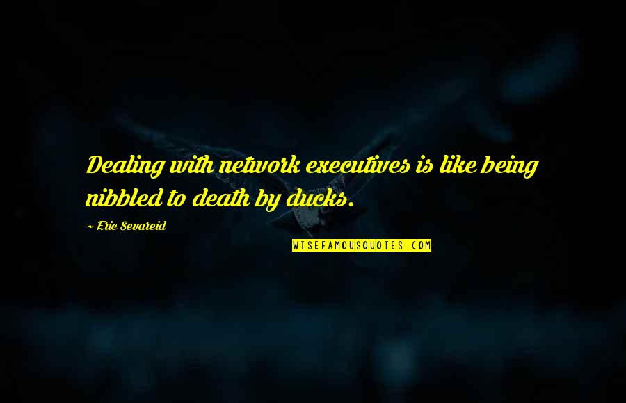 Mahesh Dattani Quotes By Eric Sevareid: Dealing with network executives is like being nibbled