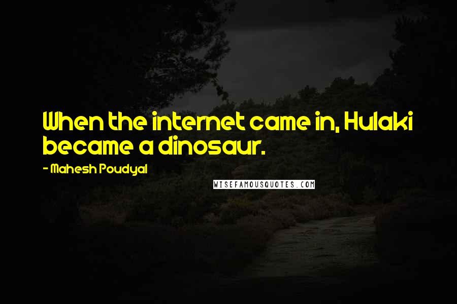 Mahesh Poudyal quotes: When the internet came in, Hulaki became a dinosaur.